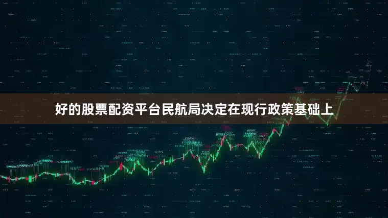 好的股票配资平台民航局决定在现行政策基础上