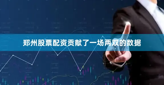 郑州股票配资贡献了一场两双的数据
