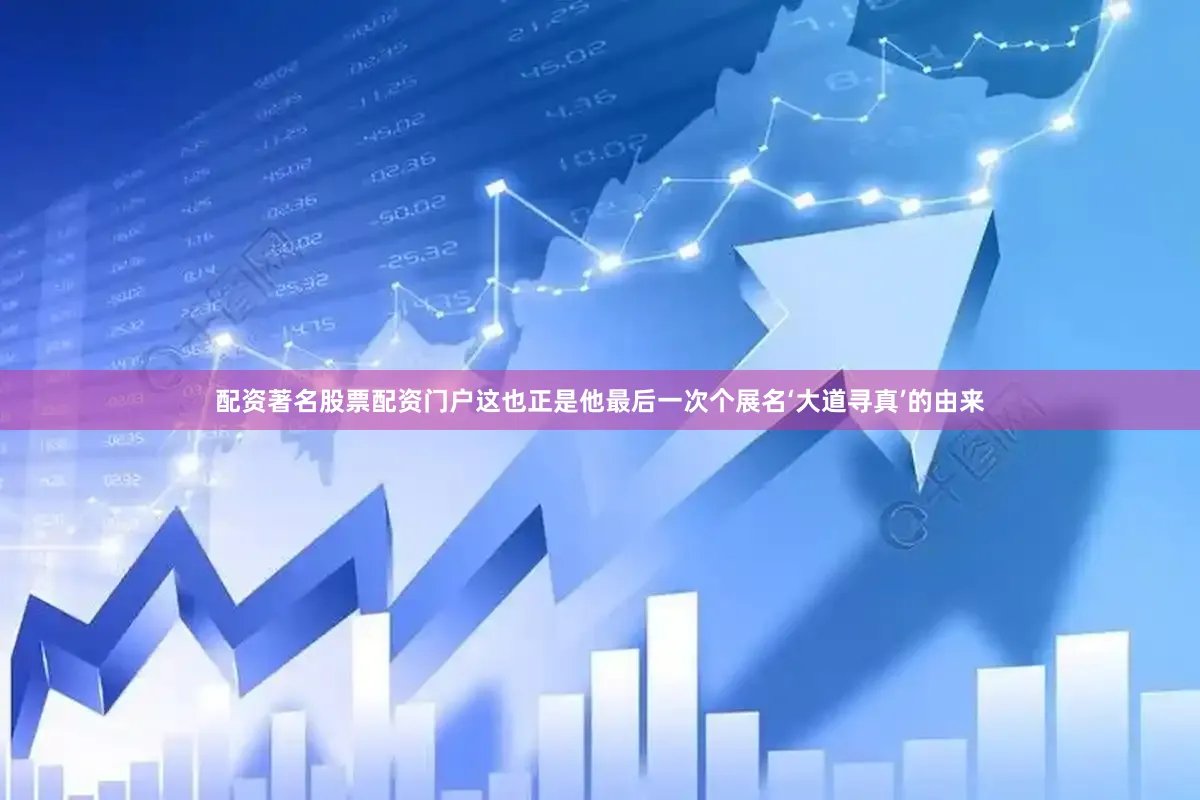 配资著名股票配资门户这也正是他最后一次个展名‘大道寻真’的由来