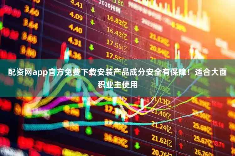 配资网app官方免费下载安装产品成分安全有保障！适合大面积业主使用